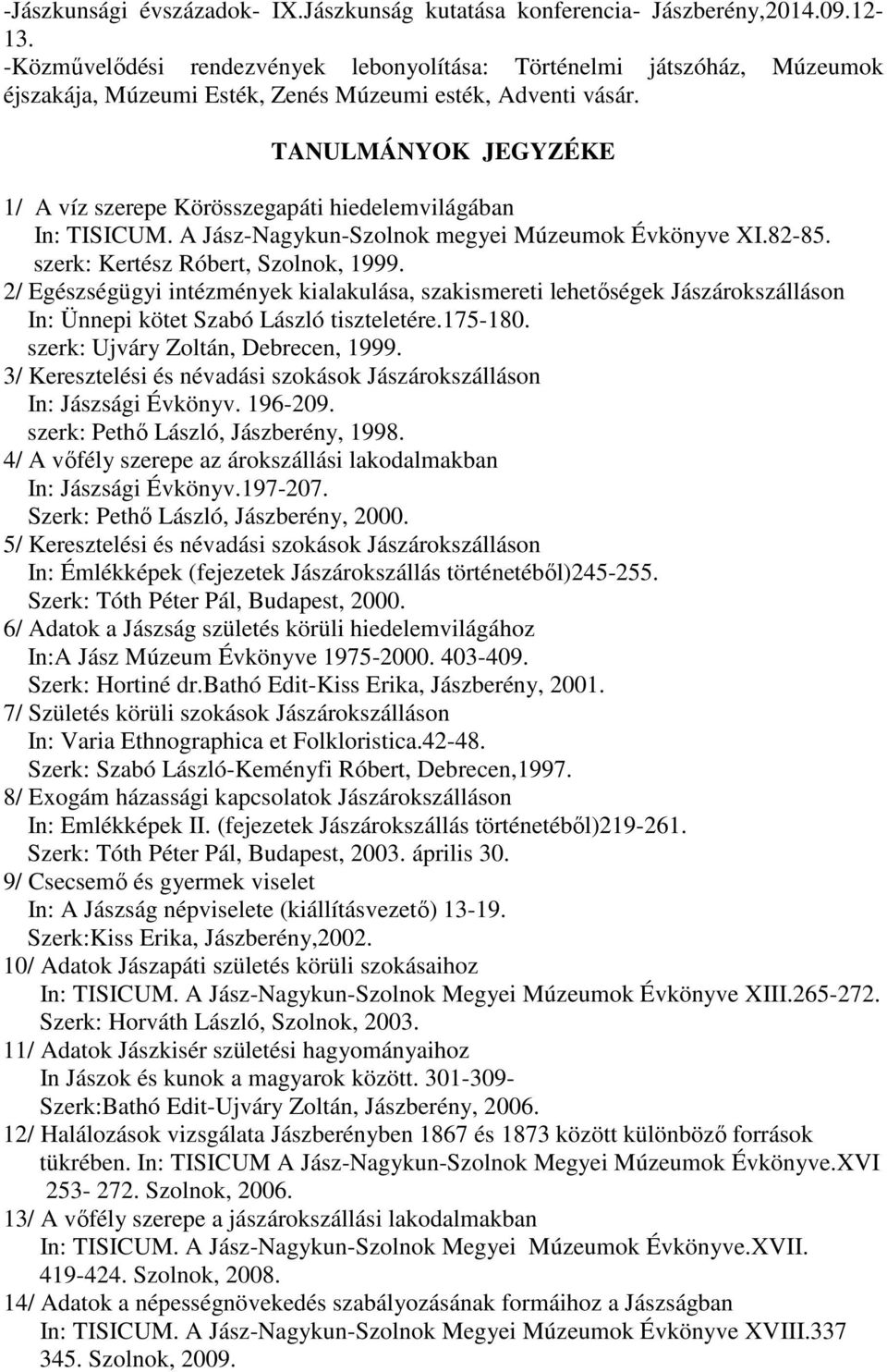 TANULMÁNYOK JEGYZÉKE 1/ A víz szerepe Körösszegapáti hiedelemvilágában In: TISICUM. A Jász-Nagykun-Szolnok megyei Múzeumok Évkönyve XI.82-85. szerk: Kertész Róbert, Szolnok, 1999.