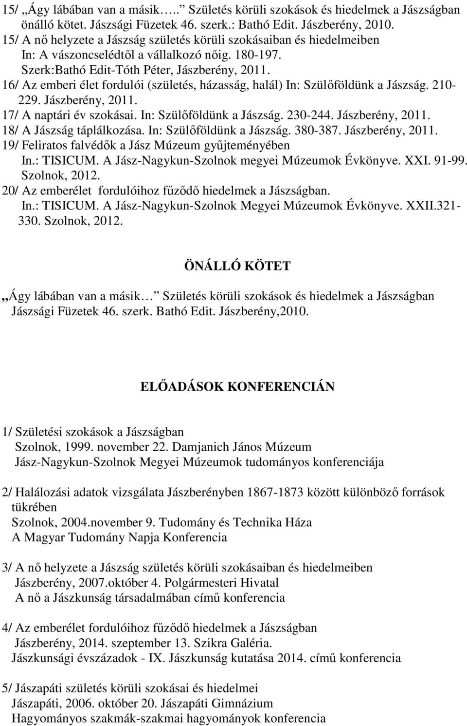 16/ Az emberi élet fordulói (születés, házasság, halál) In: Szülőföldünk a Jászság. 210-229. Jászberény, 2011. 17/ A naptári év szokásai. In: Szülőföldünk a Jászság. 230-244. Jászberény, 2011. 18/ A Jászság táplálkozása.