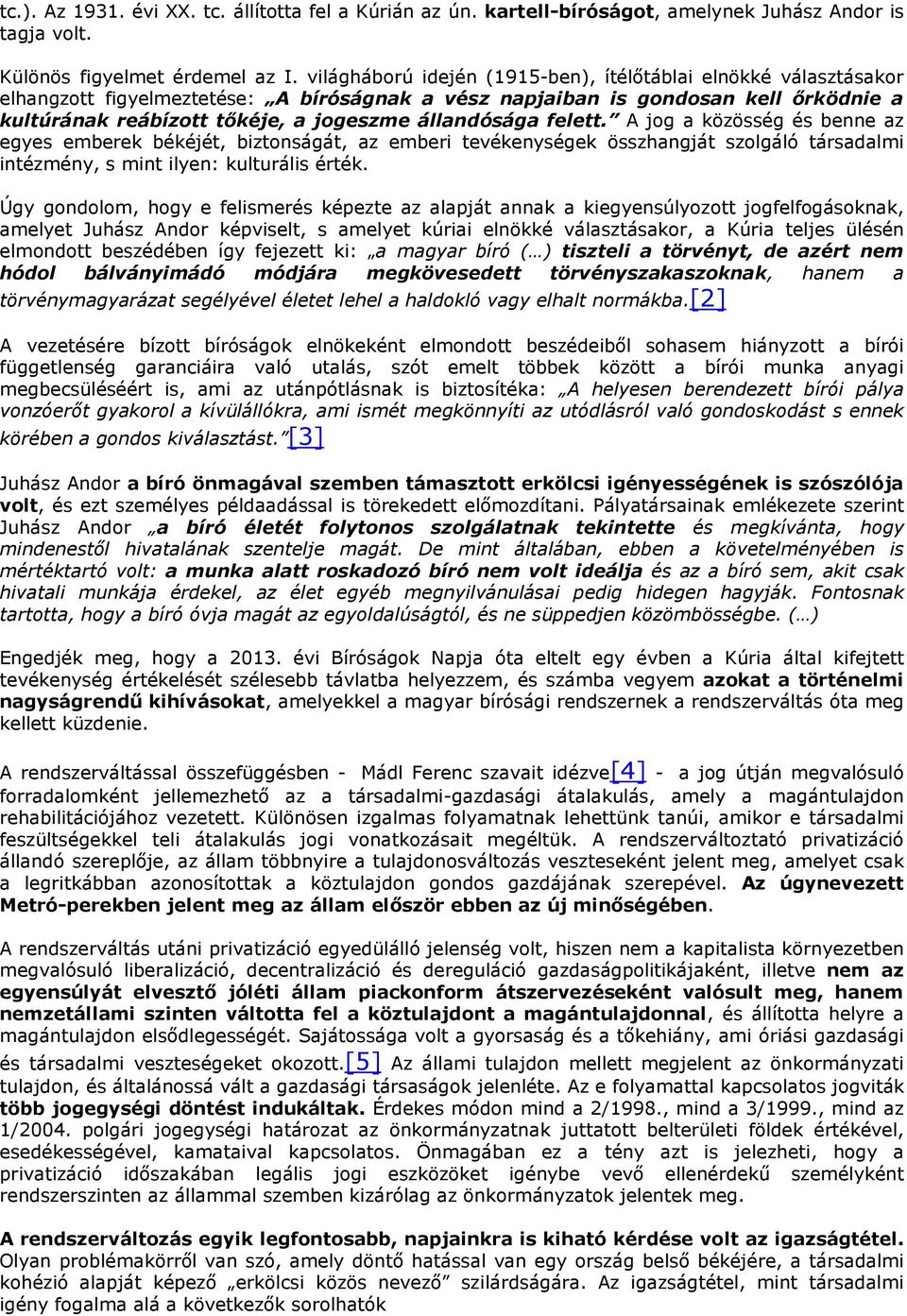 állandósága felett. A jog a közösség és benne az egyes emberek békéjét, biztonságát, az emberi tevékenységek összhangját szolgáló társadalmi intézmény, s mint ilyen: kulturális érték.