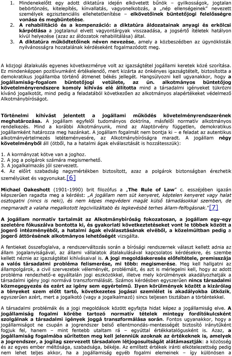 A rehabilitáció és a kompenzáció: a diktatúra áldozatainak anyagi és erkölcsi kárpótlása a jogtalanul elvett vagyontárgyak visszaadása, a jogsértő ítéletek hatályon kívül helyezése (azaz az áldozatok