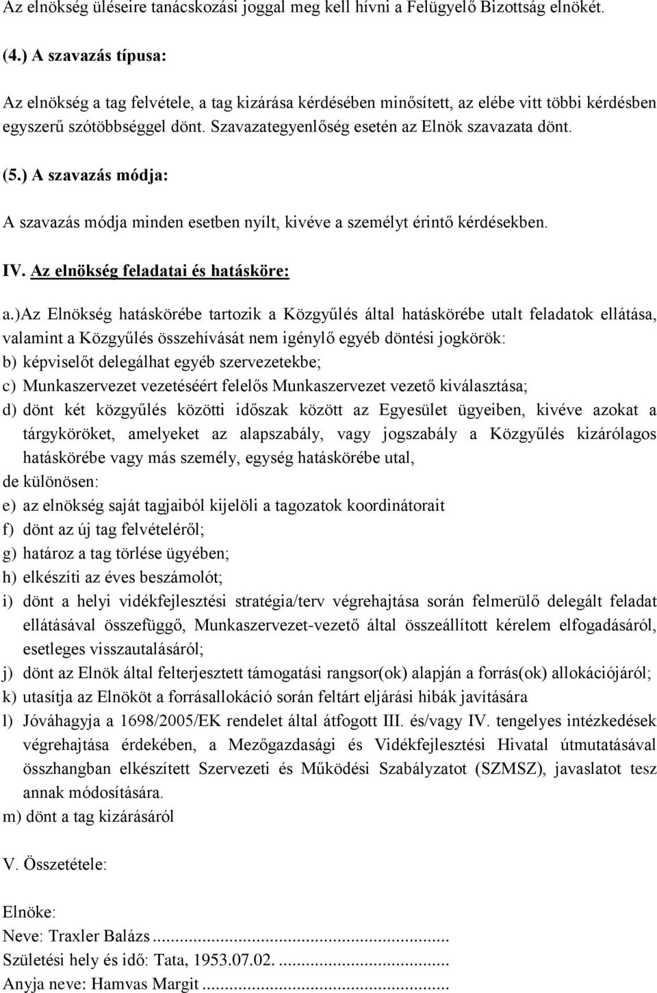 (5.) A szavazás módja: A szavazás módja minden esetben nyílt, kivéve a személyt érintő kérdésekben. IV. Az elnökség feladatai és hatásköre: a.