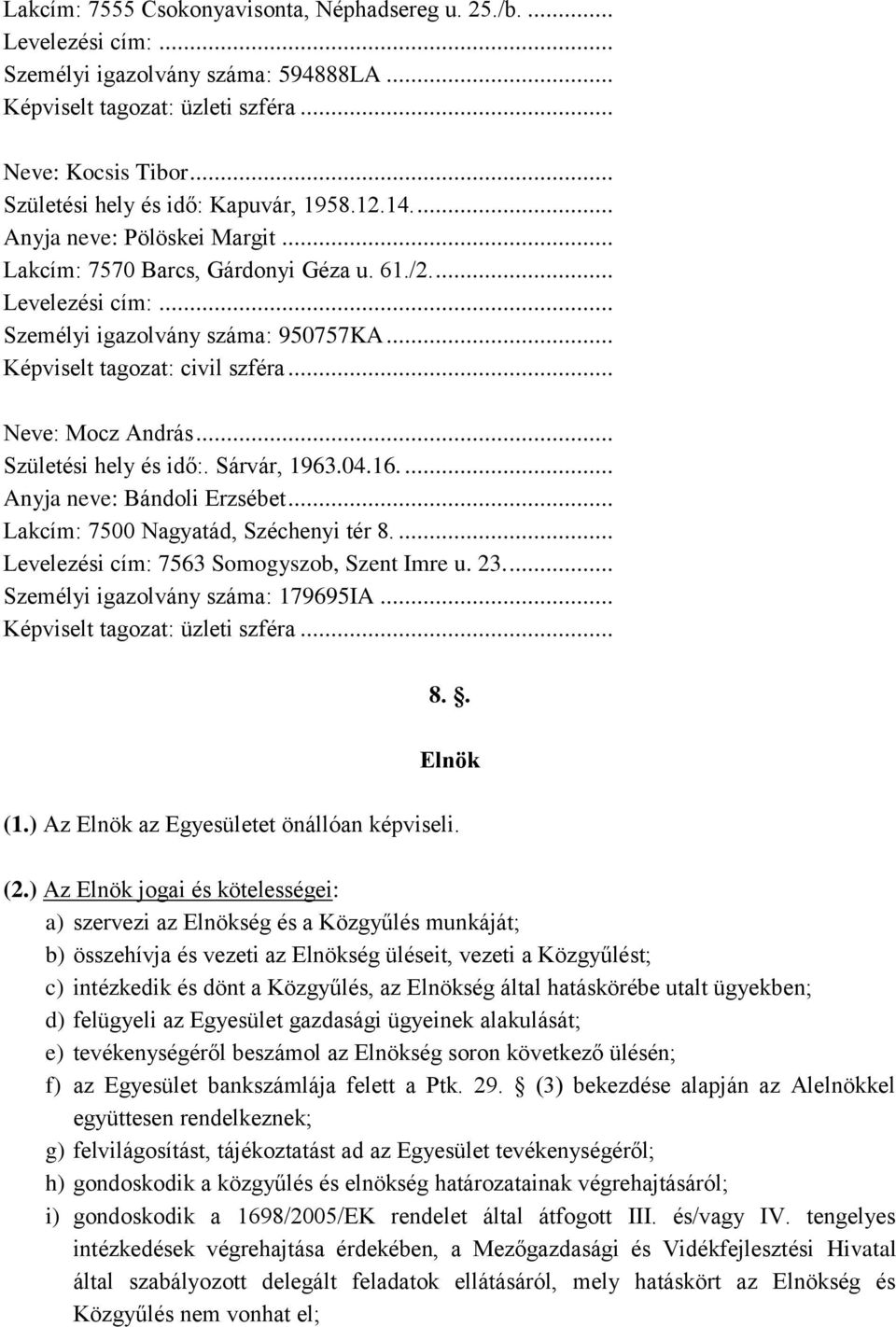 .. Képviselt tagozat: civil szféra... Neve: Mocz András... Születési hely és idő:. Sárvár, 1963.04.16.... Anyja neve: Bándoli Erzsébet... Lakcím: 7500 Nagyatád, Széchenyi tér 8.