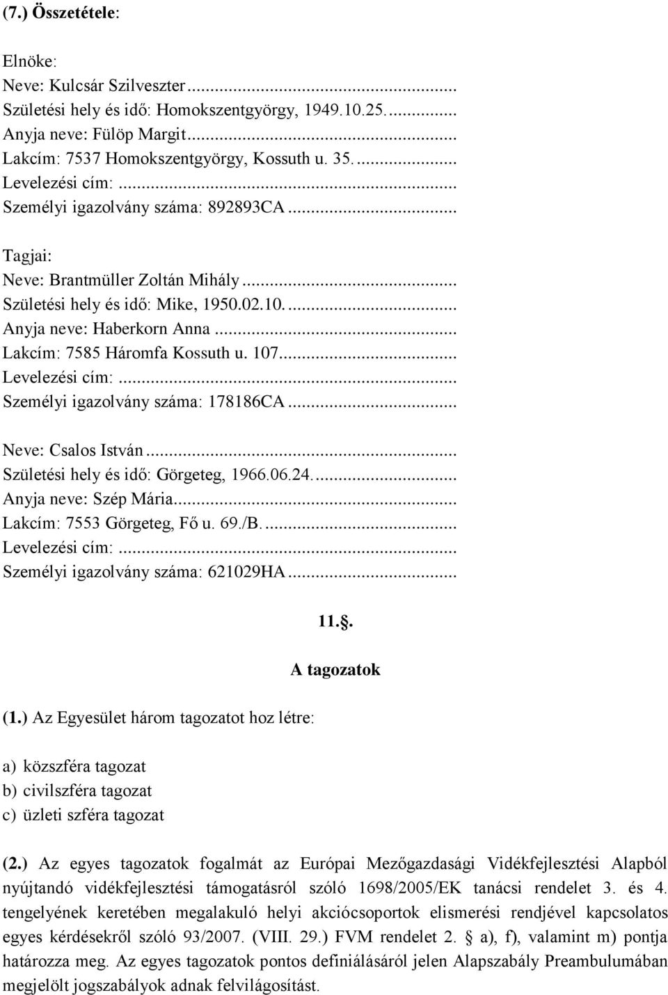 .. Lakcím: 7585 Háromfa Kossuth u. 107.... Levelezési cím:... Személyi igazolvány száma: 178186CA... Neve: Csalos István... Születési hely és idő: Görgeteg, 1966.06.24.... Anyja neve: Szép Mária.