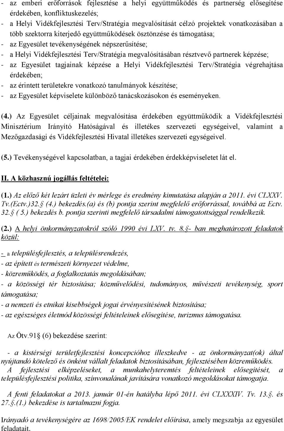 partnerek képzése; - az Egyesület tagjainak képzése a Helyi Vidékfejlesztési Terv/Stratégia végrehajtása érdekében; - az érintett területekre vonatkozó tanulmányok készítése; - az Egyesület