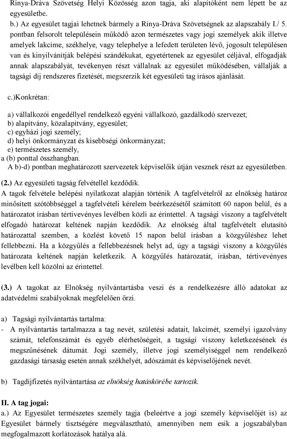 kinyilvánítják belépési szándékukat, egyetértenek az egyesület céljával, elfogadják annak alapszabályát, tevékenyen részt vállalnak az egyesület működésében, vállalják a tagsági díj rendszeres