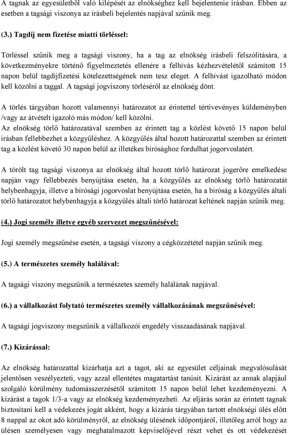 kézhezvételétől számított 15 napon belül tagdíjfizetési kötelezettségének nem tesz eleget. A felhívást igazolható módon kell közölni a taggal. A tagsági jogviszony törléséről az elnökség dönt.