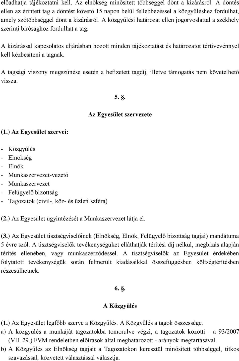 A közgyűlési határozat ellen jogorvoslattal a székhely szerinti bírósághoz fordulhat a tag.