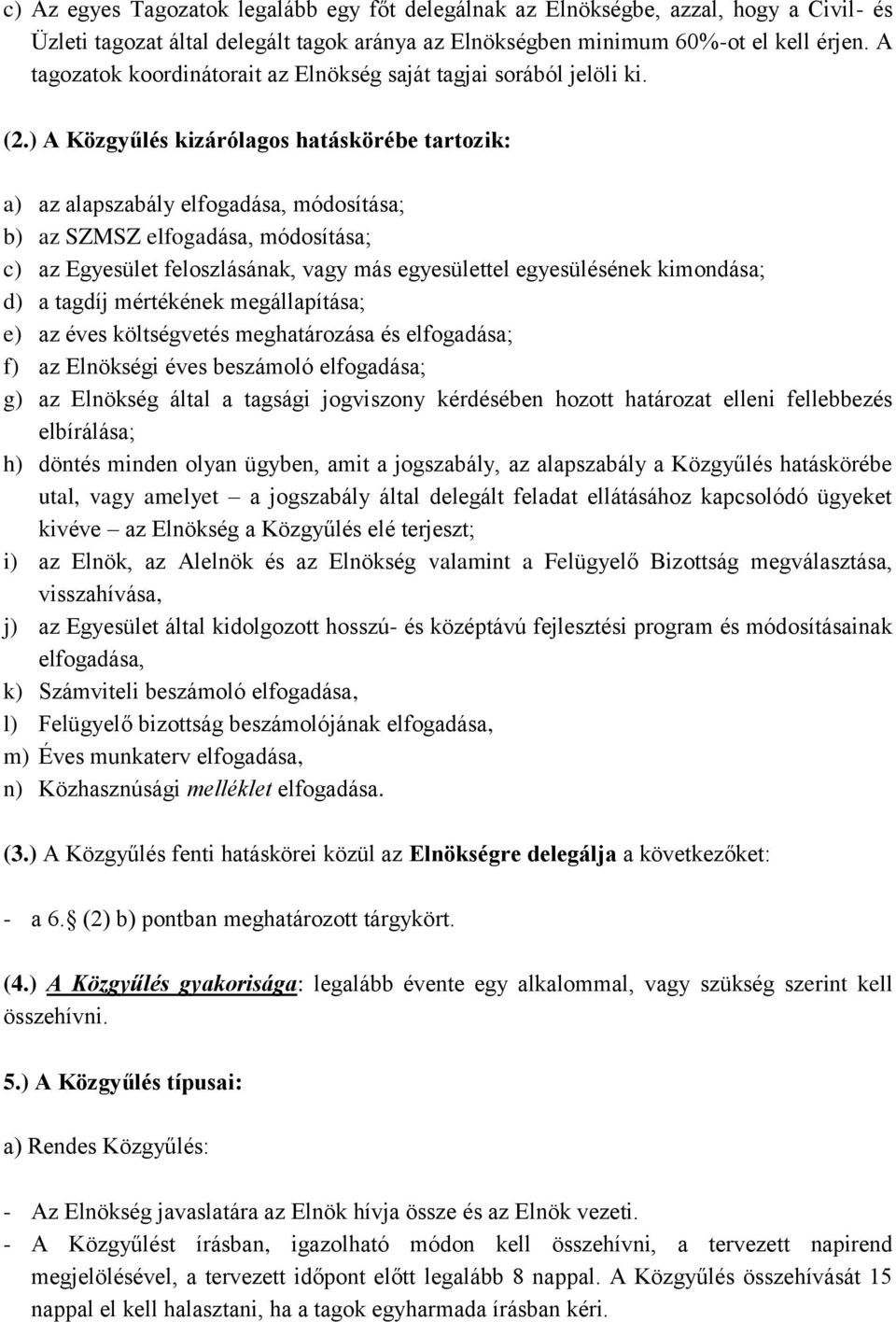 ) A Közgyűlés kizárólagos hatáskörébe tartozik: a) az alapszabály elfogadása, módosítása; b) az SZMSZ elfogadása, módosítása; c) az Egyesület feloszlásának, vagy más egyesülettel egyesülésének