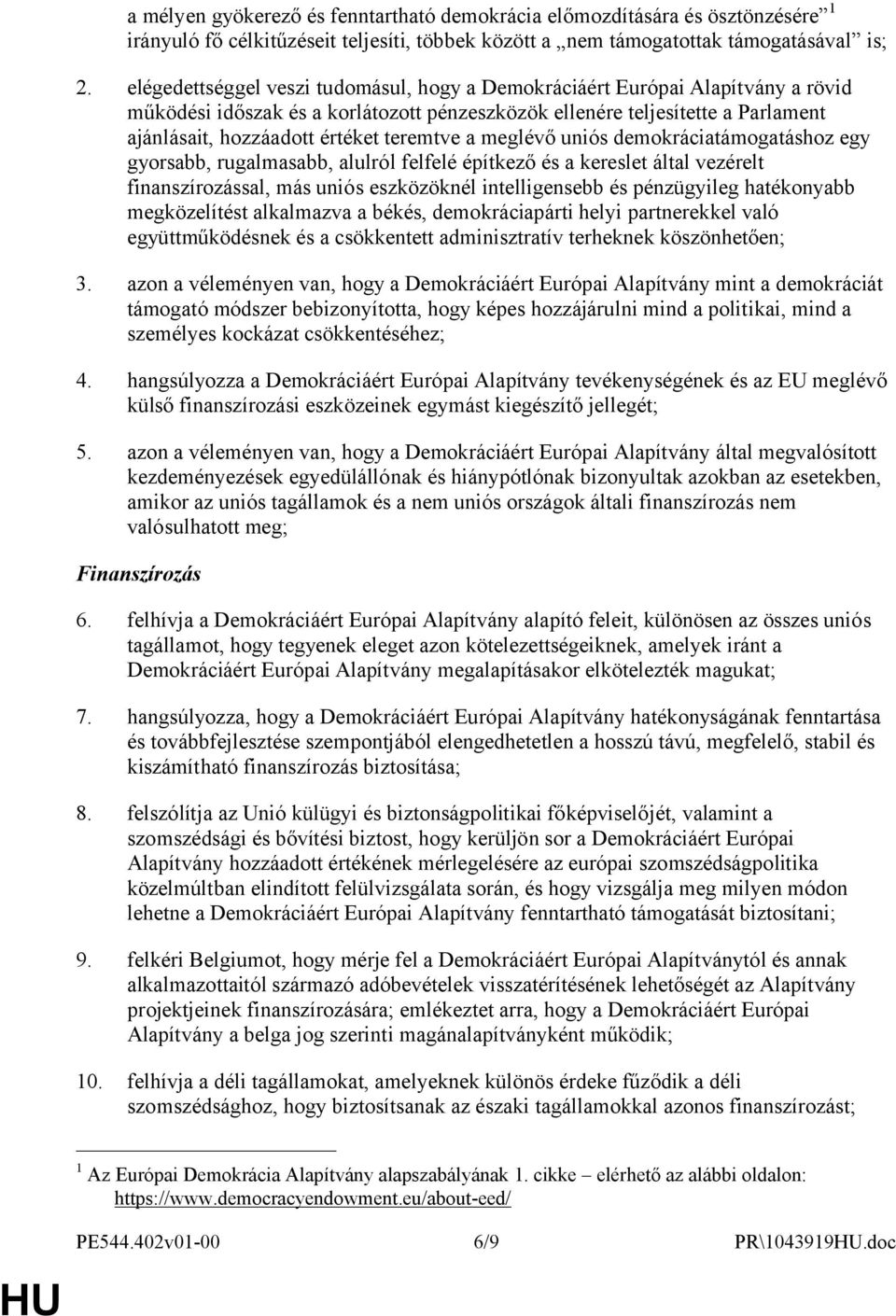 teremtve a meglévő uniós demokráciatámogatáshoz egy gyorsabb, rugalmasabb, alulról felfelé építkező és a kereslet által vezérelt finanszírozással, más uniós eszközöknél intelligensebb és pénzügyileg