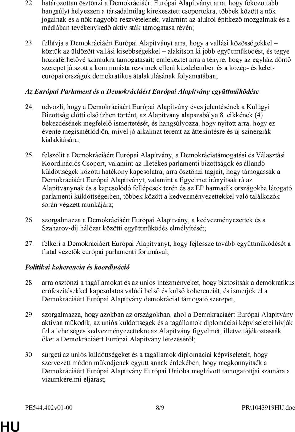 felhívja a Demokráciáért Európai Alapítványt arra, hogy a vallási közösségekkel köztük az üldözött vallási kisebbségekkel alakítson ki jobb együttműködést, és tegye hozzáférhetővé számukra