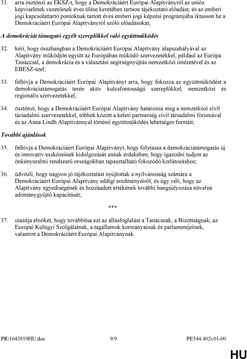 kéri, hogy összhangban a Demokráciáért Európai Alapítvány alapszabályával az Alapítvány működjön együtt az Európában működő szervezetekkel, például az Európa Tanáccsal, a demokrácia és a választási