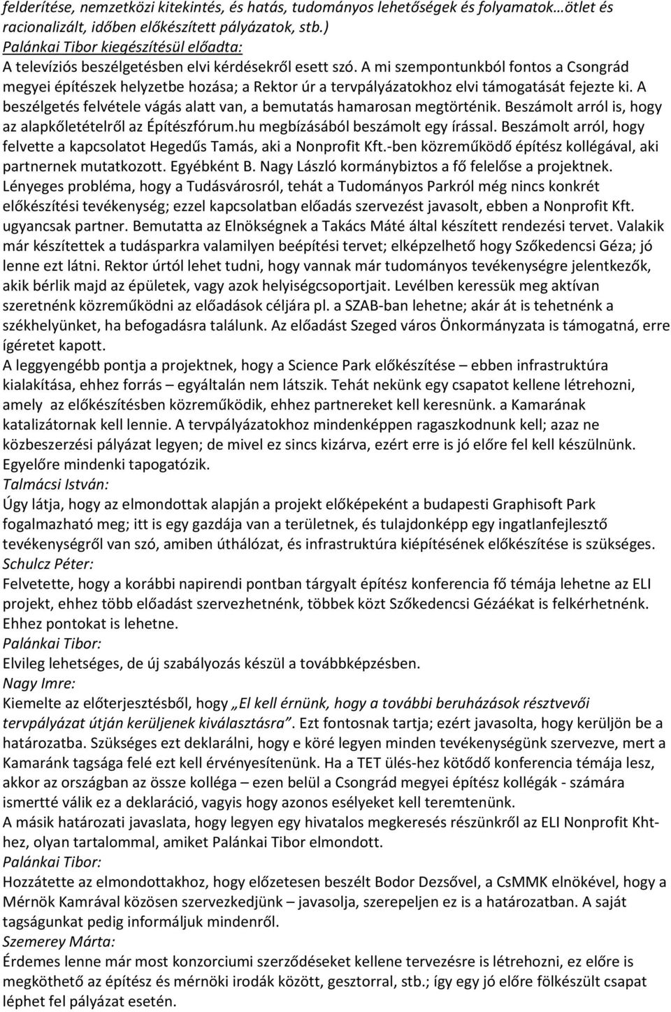 A mi szempontunkból fontos a Csongrád megyei építészek helyzetbe hozása; a Rektor úr a tervpályázatokhoz elvi támogatását fejezte ki.