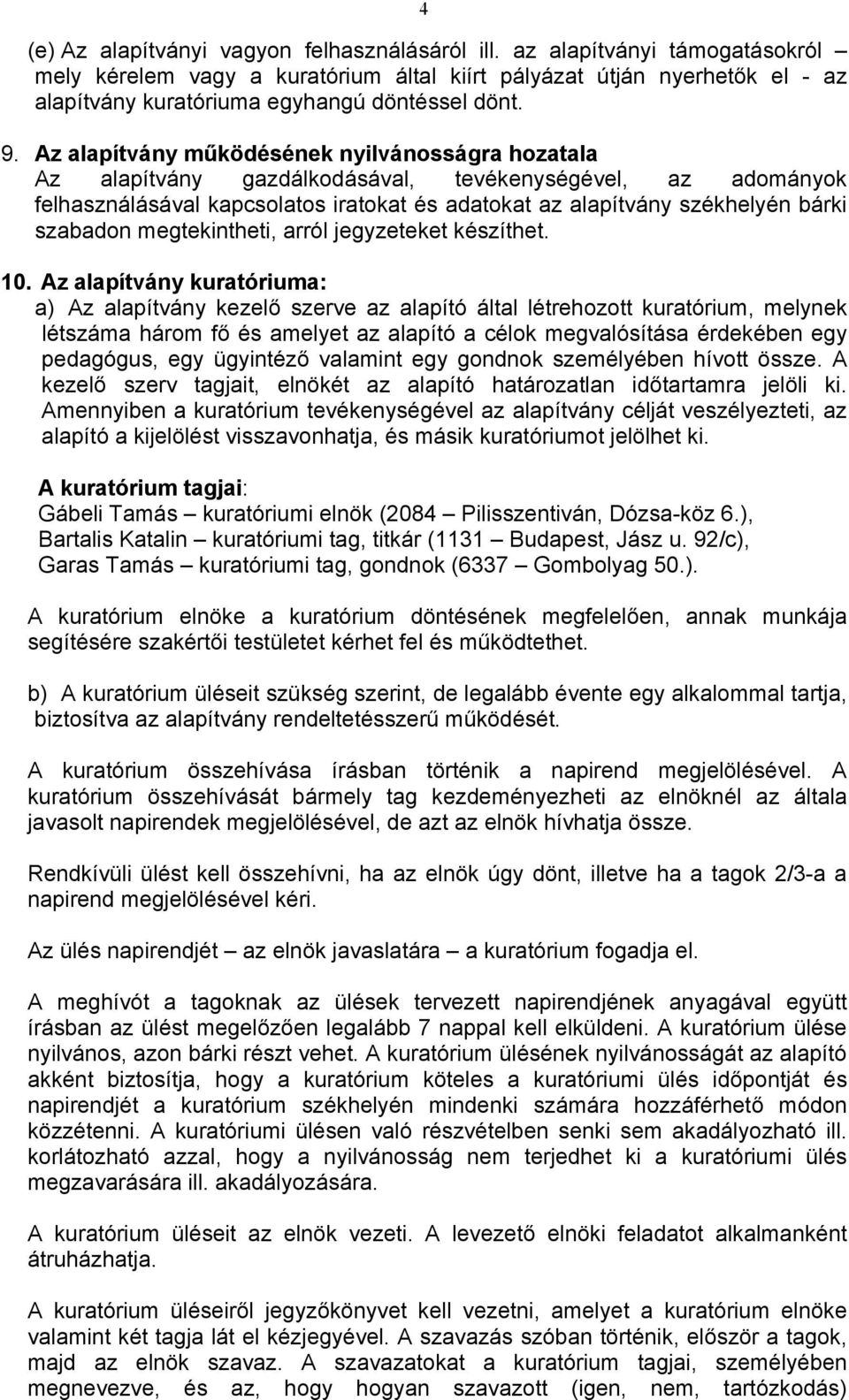 Az alapítvány működésének nyilvánosságra hozatala Az alapítvány gazdálkodásával, tevékenységével, az adományok felhasználásával kapcsolatos iratokat és adatokat az alapítvány székhelyén bárki