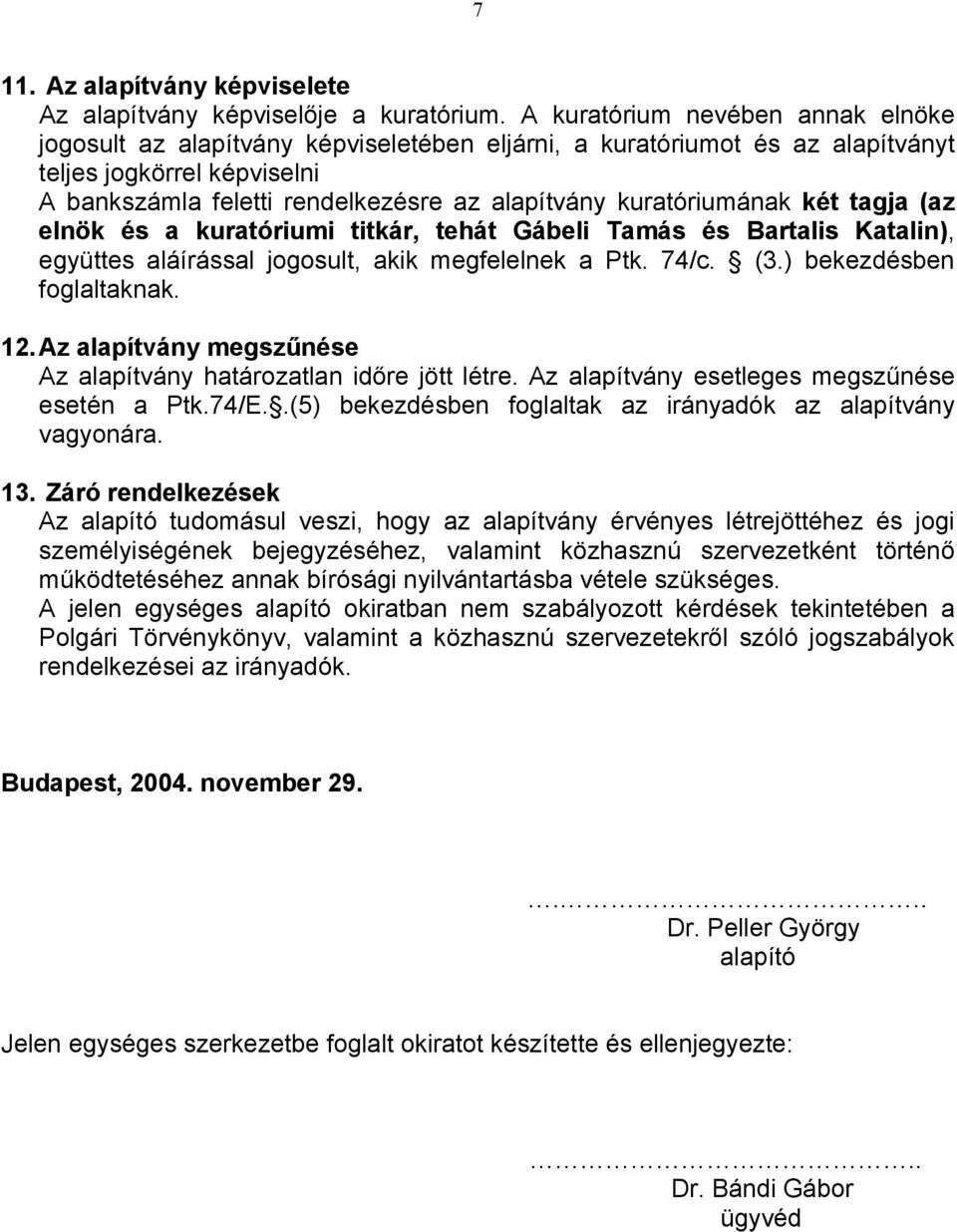 kuratóriumának két tagja (az elnök és a kuratóriumi titkár, tehát Gábeli Tamás és Bartalis Katalin), együttes aláírással jogosult, akik megfelelnek a Ptk. 74/c. (3.) bekezdésben foglaltaknak. 12.