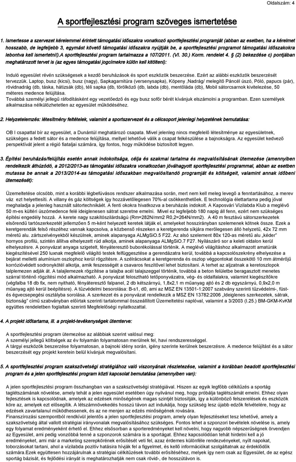 nyújtják be, a sportfejlesztési programot támogatási időszakokra lebontva kell ismertetni!).a sportfejlesztési program tartalmazza a 107/2011. (VI. 30.) Korm. rendelet 4.