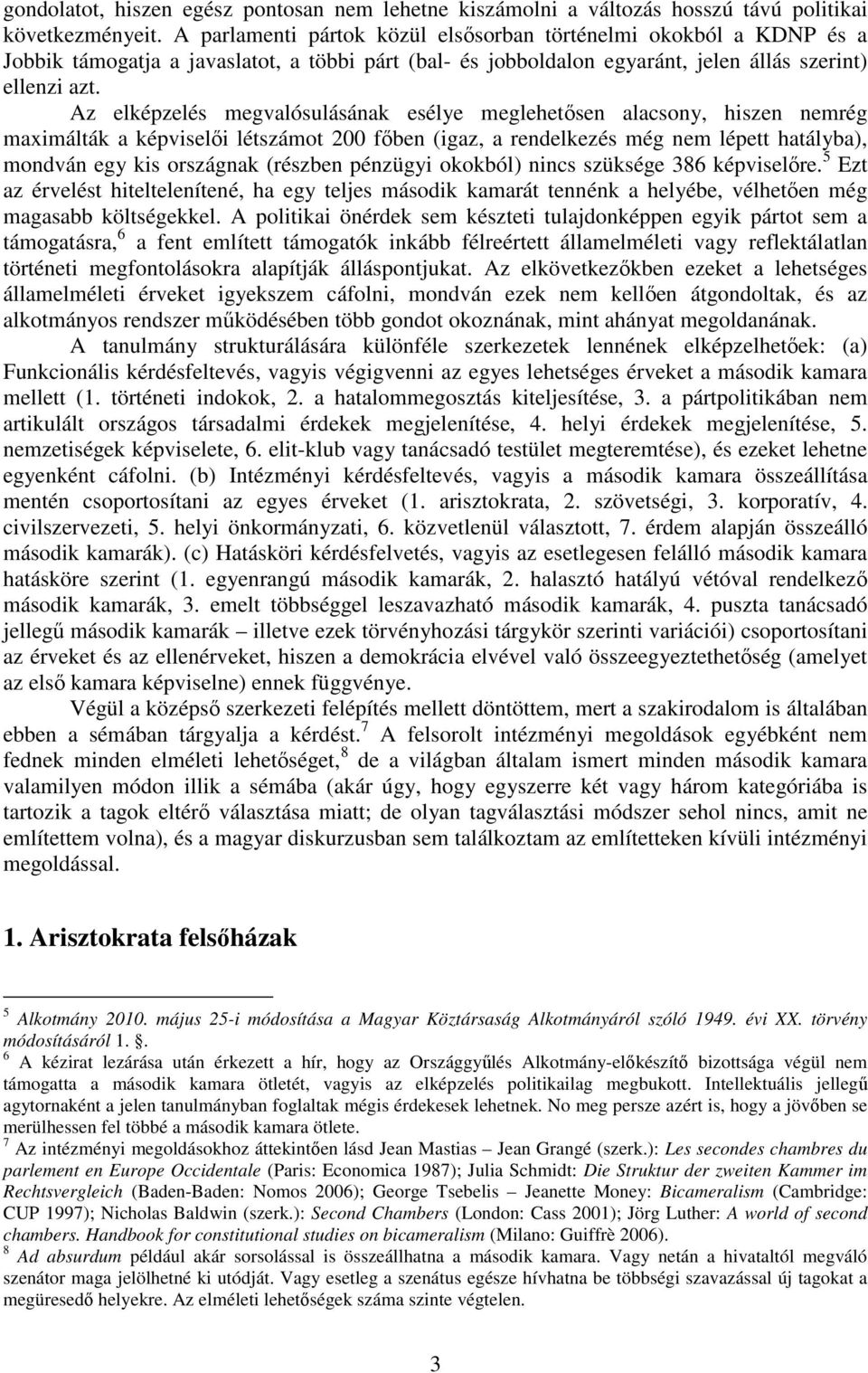 Az elképzelés megvalósulásának esélye meglehetősen alacsony, hiszen nemrég maximálták a képviselői létszámot 200 főben (igaz, a rendelkezés még nem lépett hatályba), mondván egy kis országnak