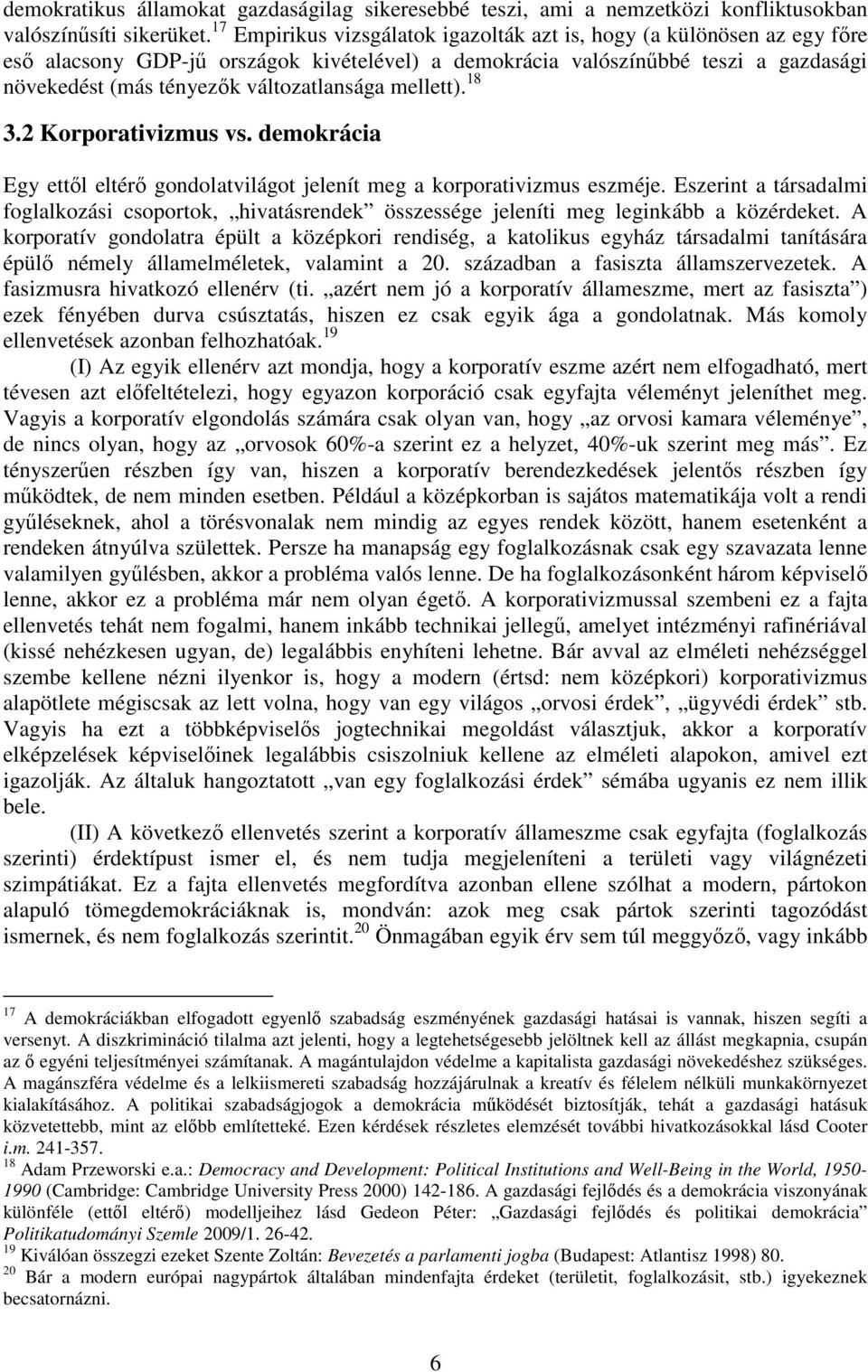 mellett). 18 3.2 Korporativizmus vs. demokrácia Egy ettől eltérő gondolatvilágot jelenít meg a korporativizmus eszméje.