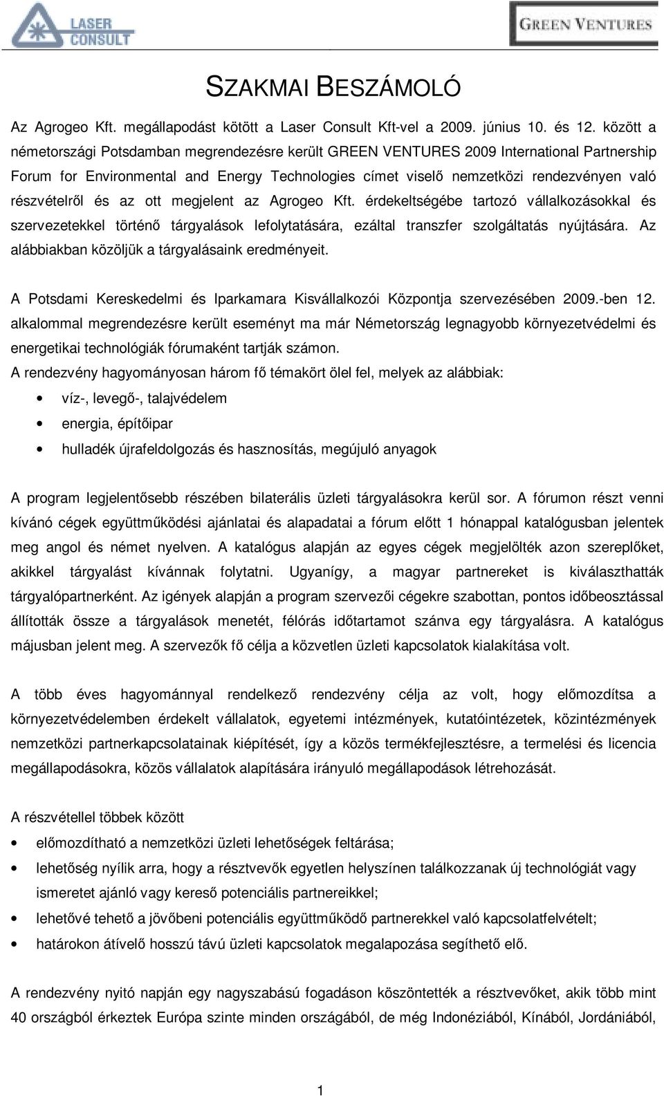 részvételről és az ott megjelent az Agrogeo Kft. érdekeltségébe tartozó vállalkozásokkal és szervezetekkel történő tárgyalások lefolytatására, ezáltal transzfer szolgáltatás nyújtására.