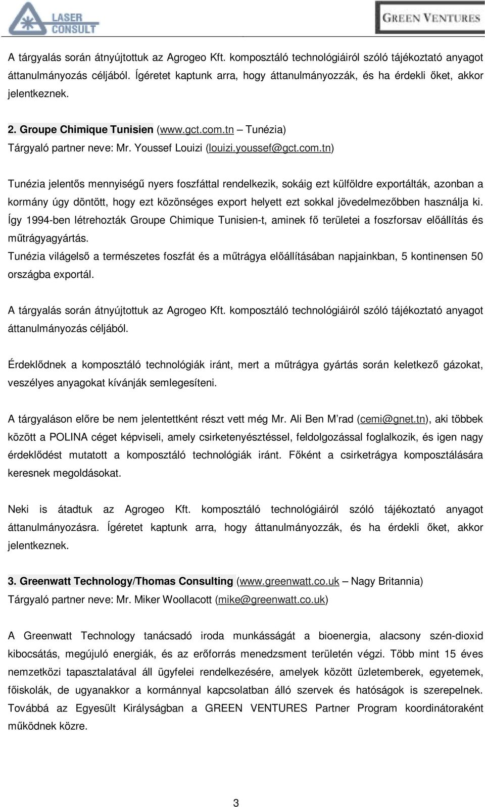 tn) Tunézia jelentős mennyiségű nyers foszfáttal rendelkezik, sokáig ezt külföldre exportálták, azonban a kormány úgy döntött, hogy ezt közönséges export helyett ezt sokkal jövedelmezőbben használja