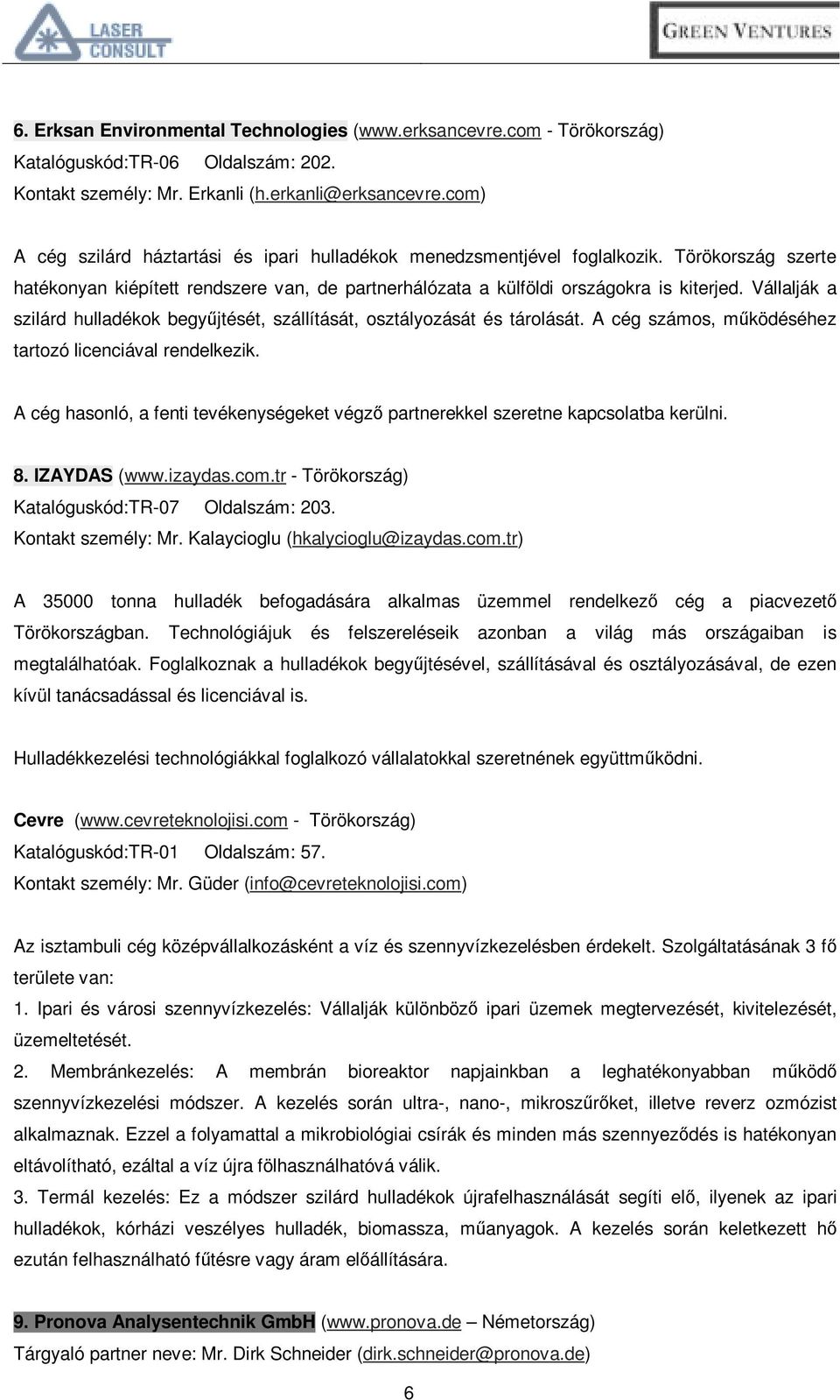 Vállalják a szilárd hulladékok begyűjtését, szállítását, osztályozását és tárolását. A cég számos, működéséhez tartozó licenciával rendelkezik.