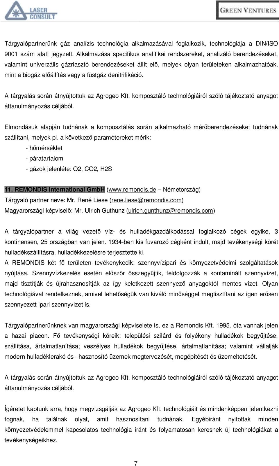 vagy a füstgáz denitrifikáció. Elmondásuk alapján tudnának a komposztálás során alkalmazható mérőberendezéseket tudnának szállítani, melyek pl.