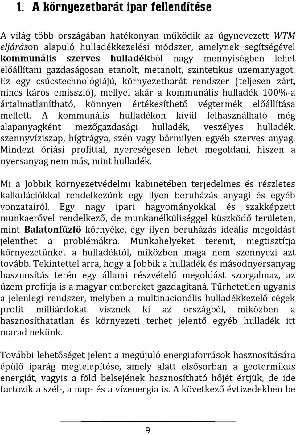 Ez egy csúcstechnológiájú, környezetbarát rendszer (teljesen zárt, nincs káros emisszió), mellyel akár a kommunális hulladék 100%-a ártalmatlanítható, könnyen értékesíthető végtermék előállítása