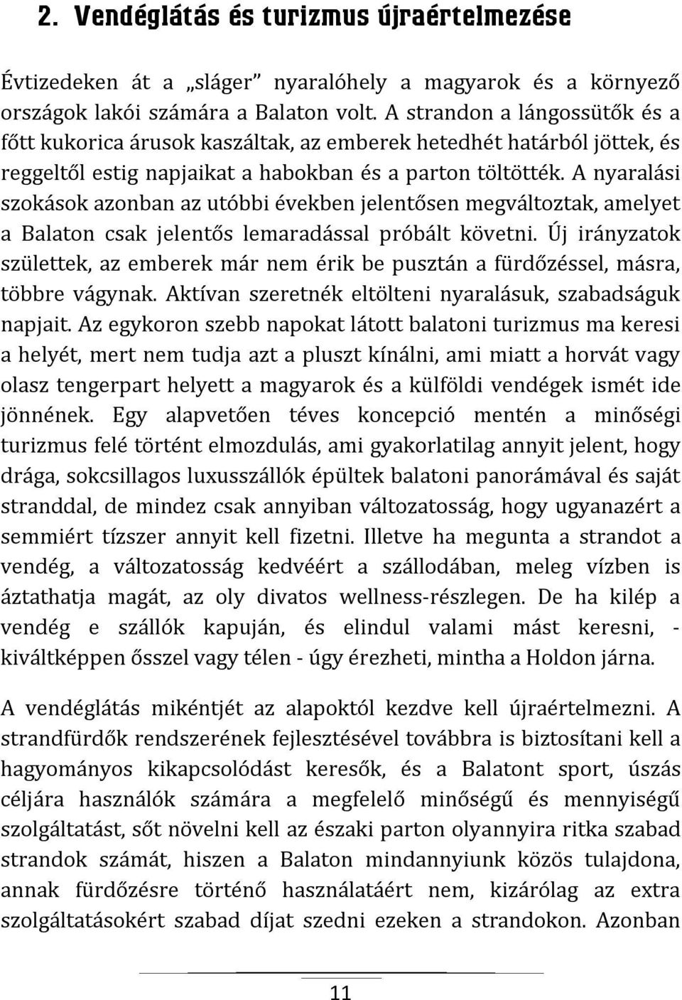 A nyaralási szokások azonban az utóbbi években jelentősen megváltoztak, amelyet a Balaton csak jelentős lemaradással próbált követni.