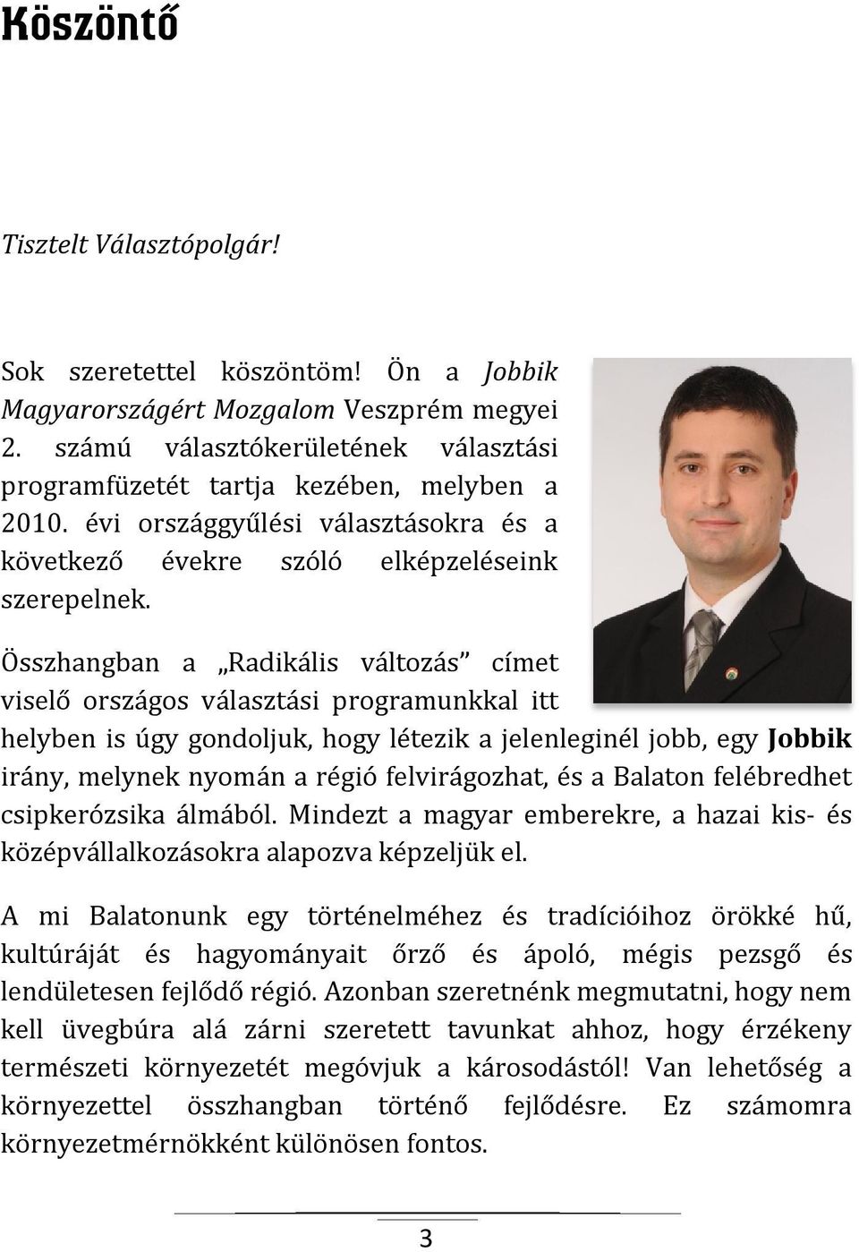 Összhangban a Radikális változás címet viselő országos választási programunkkal itt helyben is úgy gondoljuk, hogy létezik a jelenleginél jobb, egy Jobbik irány, melynek nyomán a régió felvirágozhat,