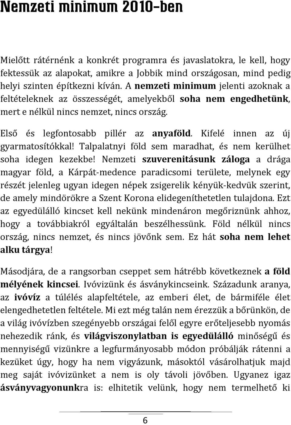 Kifelé innen az új gyarmatosítókkal! Talpalatnyi föld sem maradhat, és nem kerülhet soha idegen kezekbe!