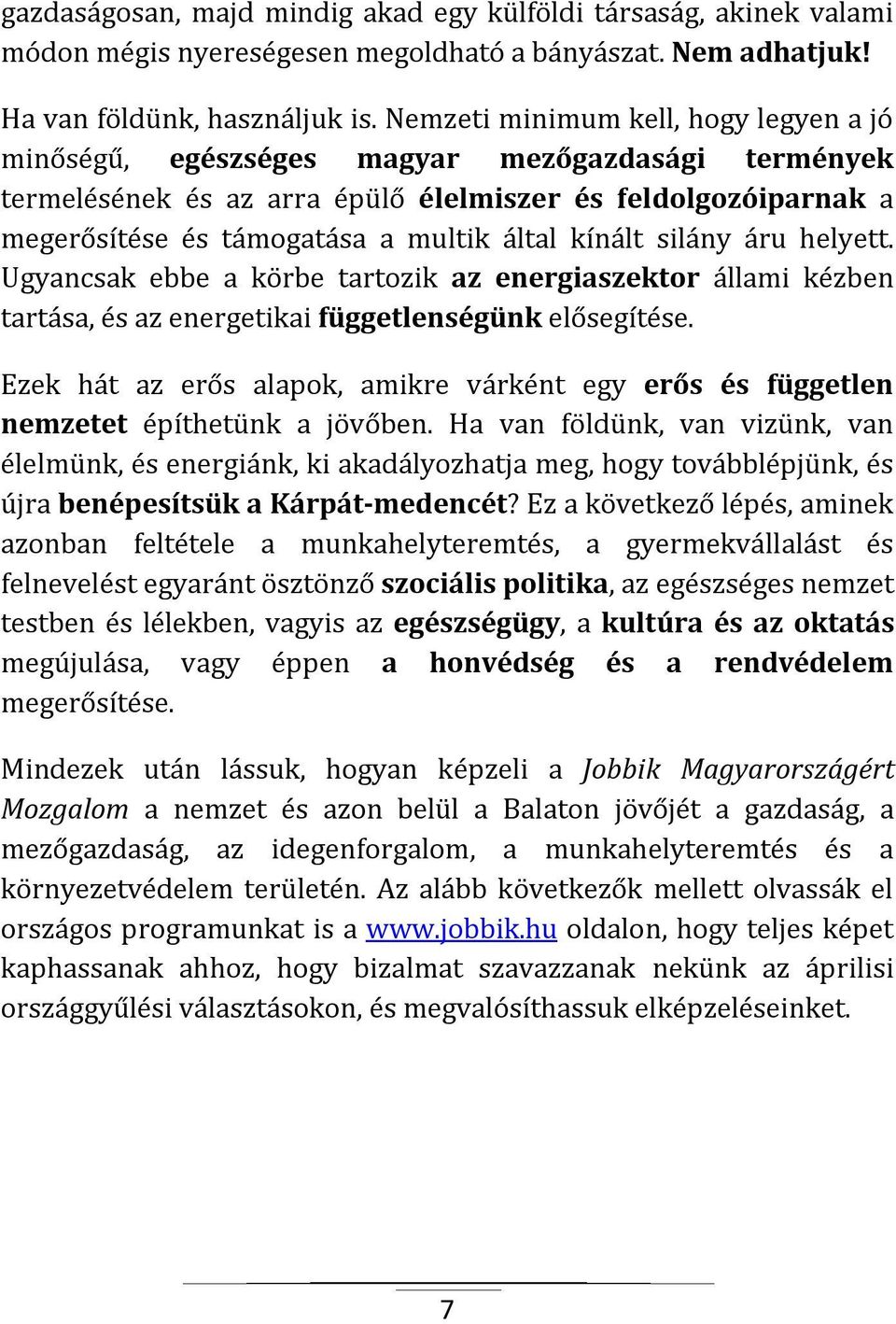 kínált silány áru helyett. Ugyancsak ebbe a körbe tartozik az energiaszektor állami kézben tartása, és az energetikai függetlenségünk elősegítése.