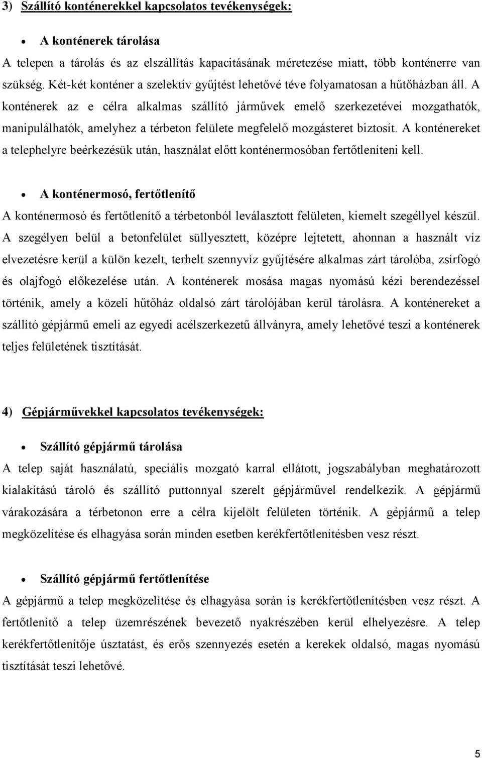 A konténerek az e célra alkalmas szállító járművek emelő szerkezetévei mozgathatók, manipulálhatók, amelyhez a térbeton felülete megfelelő mozgásteret biztosít.