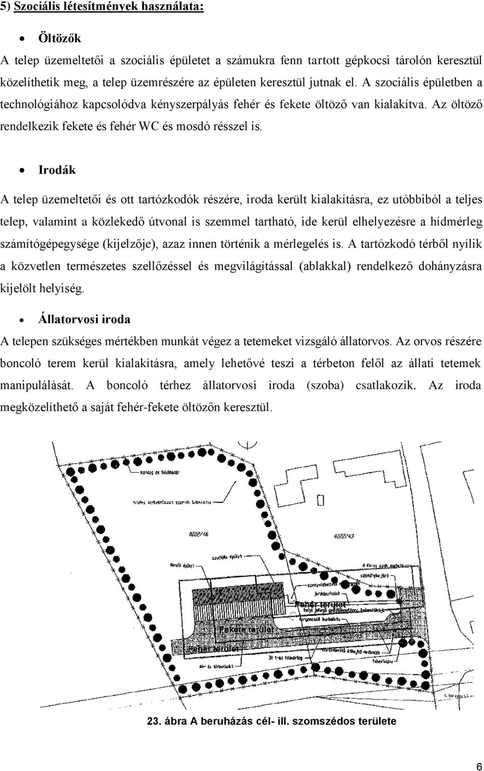 Irodák A telep üzemeltetői és ott tartózkodók részére, iroda került kialakításra, ez utóbbiból a teljes telep, valamint a közlekedő útvonal is szemmel tartható, ide kerül elhelyezésre a hídmérleg