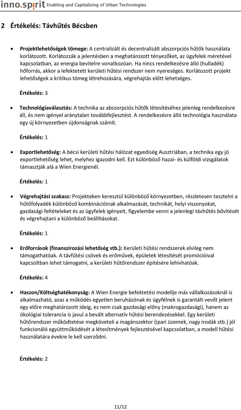 Ha nincs rendelkezésre álló (hulladék) hőforrás, akkor a lefektetett kerületi hűtési rendszer nem nyereséges.