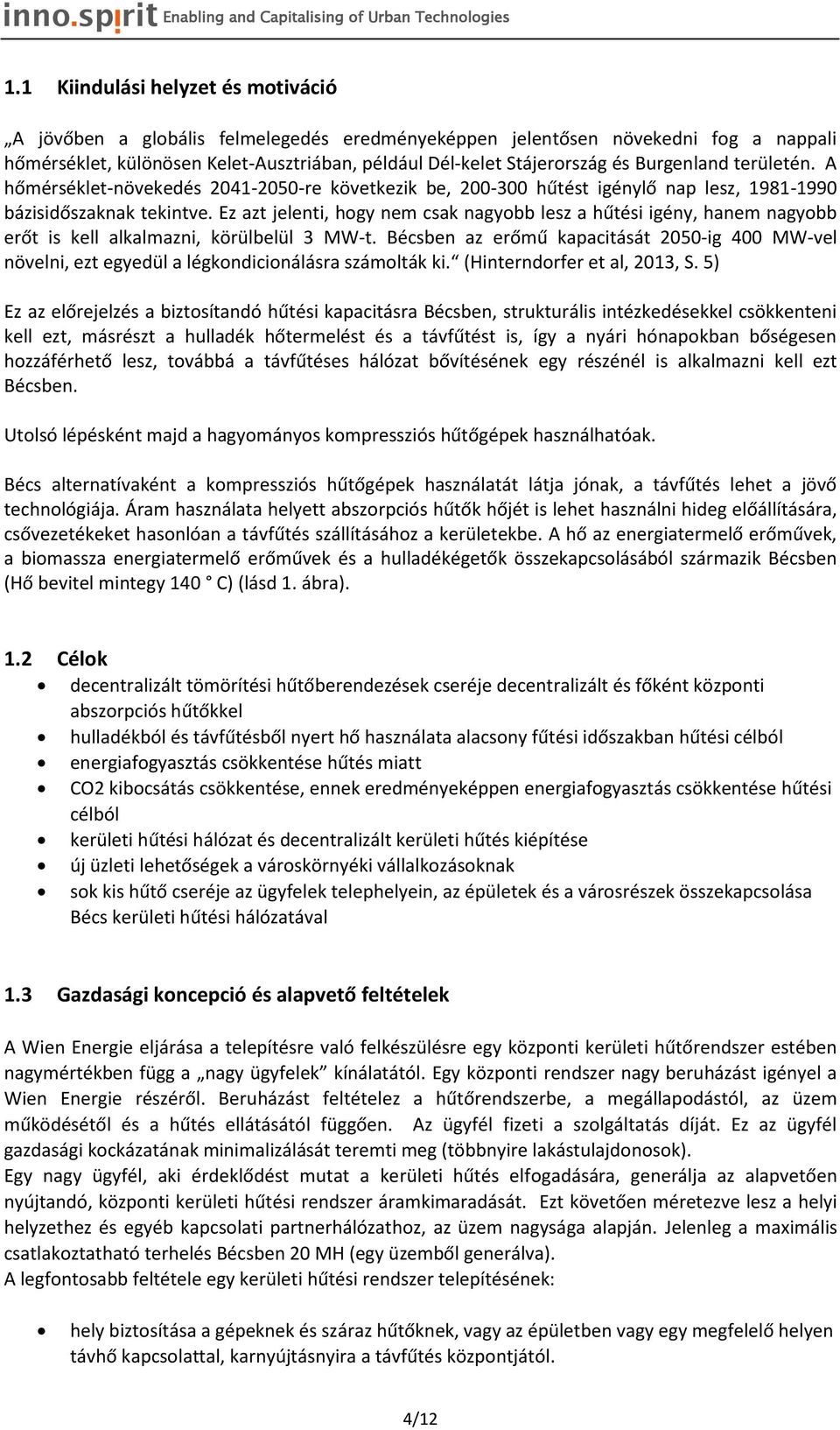 Ez azt jelenti, hogy nem csak nagyobb lesz a hűtési igény, hanem nagyobb erőt is kell alkalmazni, körülbelül 3 MW-t.