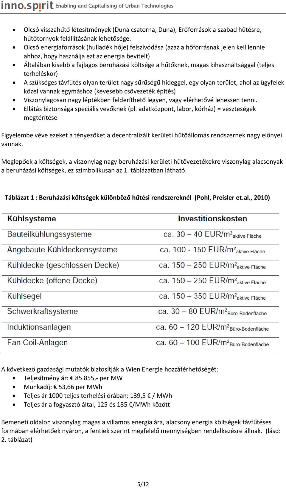 magas kihasználtsággal (teljes terheléskor) A szükséges távfűtés olyan terület nagy sűrűségű hideggel, egy olyan terület, ahol az ügyfelek közel vannak egymáshoz (kevesebb csővezeték építés)