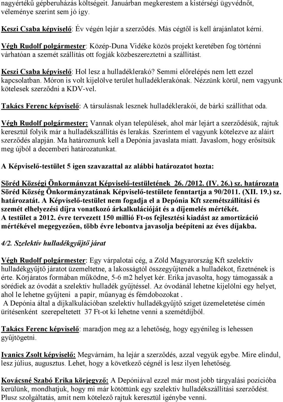 Keszi Csaba képviselő: Hol lesz a hulladéklerakó? Semmi előrelépés nem lett ezzel kapcsolatban. Móron is volt kijelölve terület hulladéklerakónak.