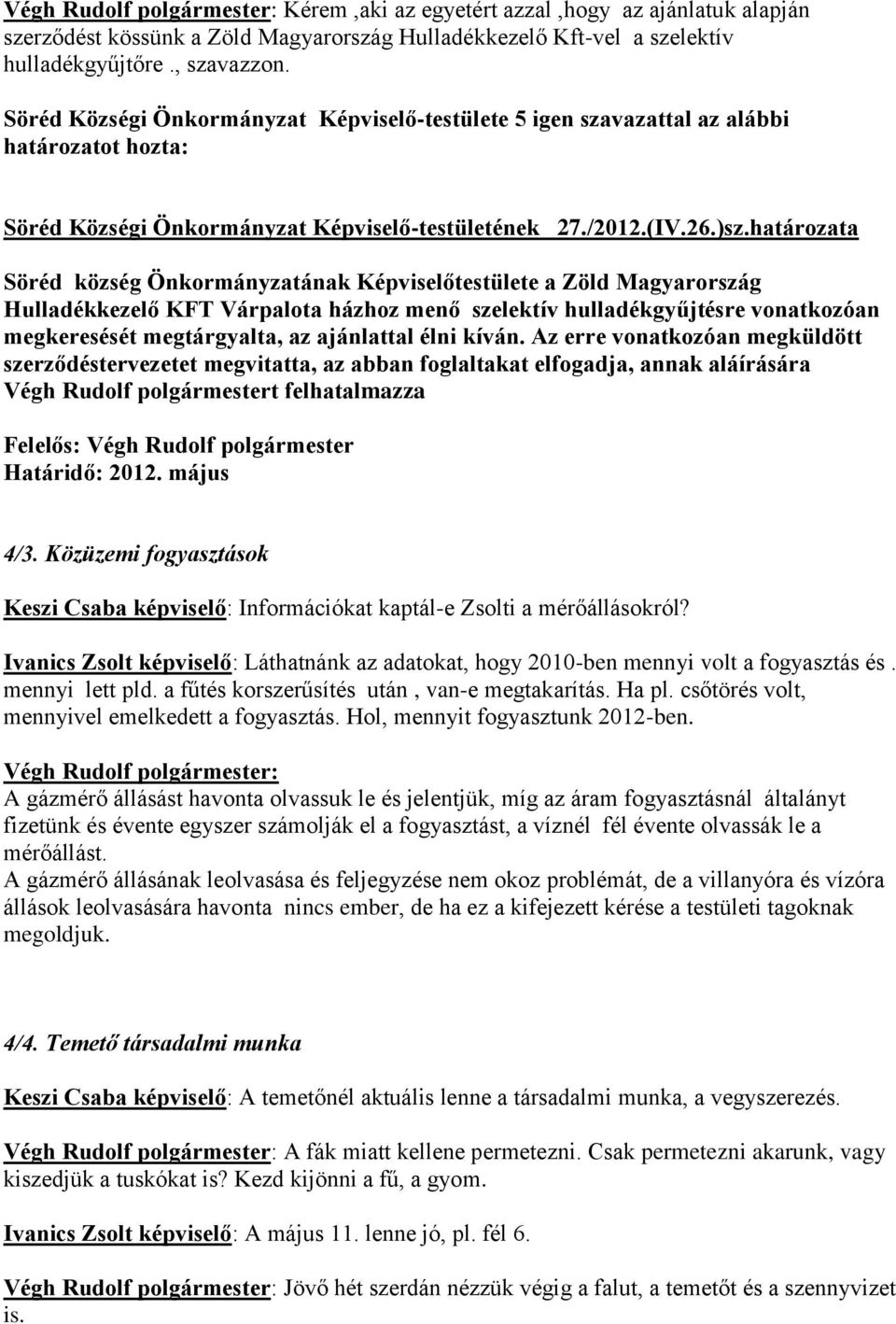 határozata Söréd község Önkormányzatának Képviselőtestülete a Zöld Magyarország Hulladékkezelő KFT Várpalota házhoz menő szelektív hulladékgyűjtésre vonatkozóan megkeresését megtárgyalta, az