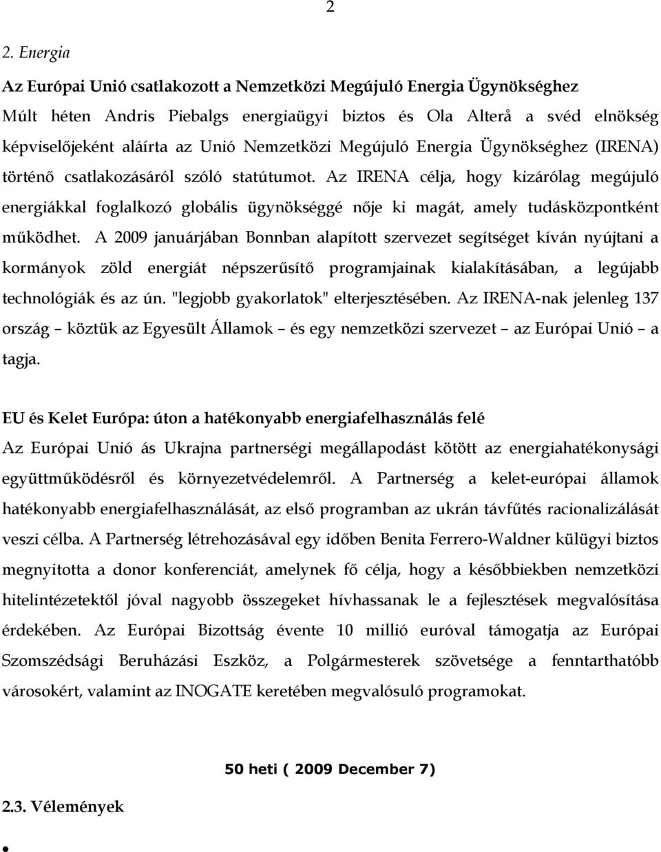 Az IRENA célja, hogy kizárólag megújuló energiákkal foglalkozó globális ügynökséggé nője ki magát, amely tudásközpontként működhet.