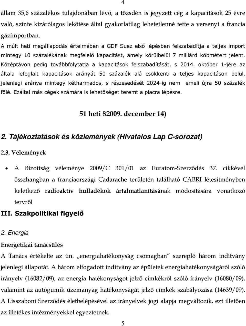 Középtávon pedig továbbfolytatja a kapacitások felszabadítását, s 2014.