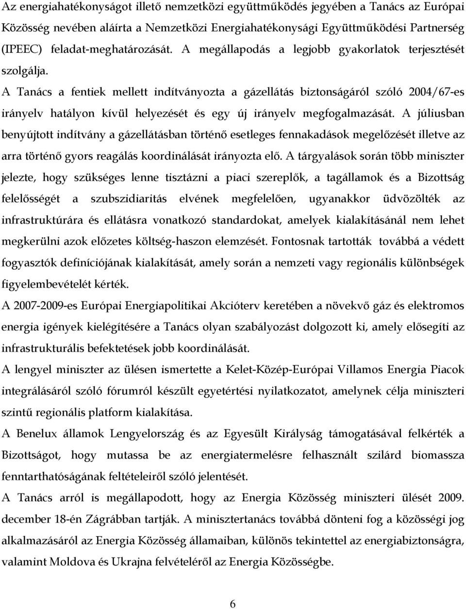 A Tanács a fentiek mellett indítványozta a gázellátás biztonságáról szóló 2004/67-es irányelv hatályon kívül helyezését és egy új irányelv megfogalmazását.