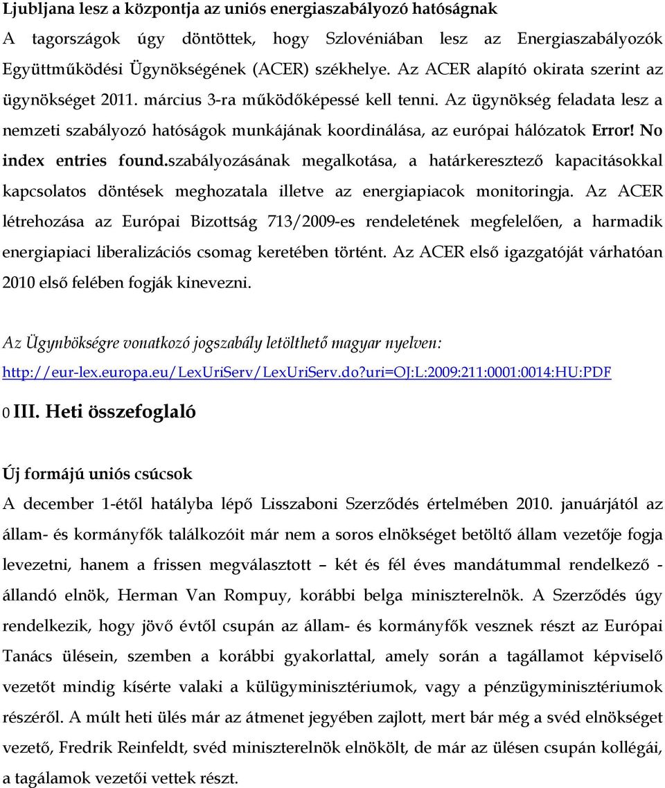 Az ügynökség feladata lesz a nemzeti szabályozó hatóságok munkájának koordinálása, az európai hálózatok Error! No index entries found.