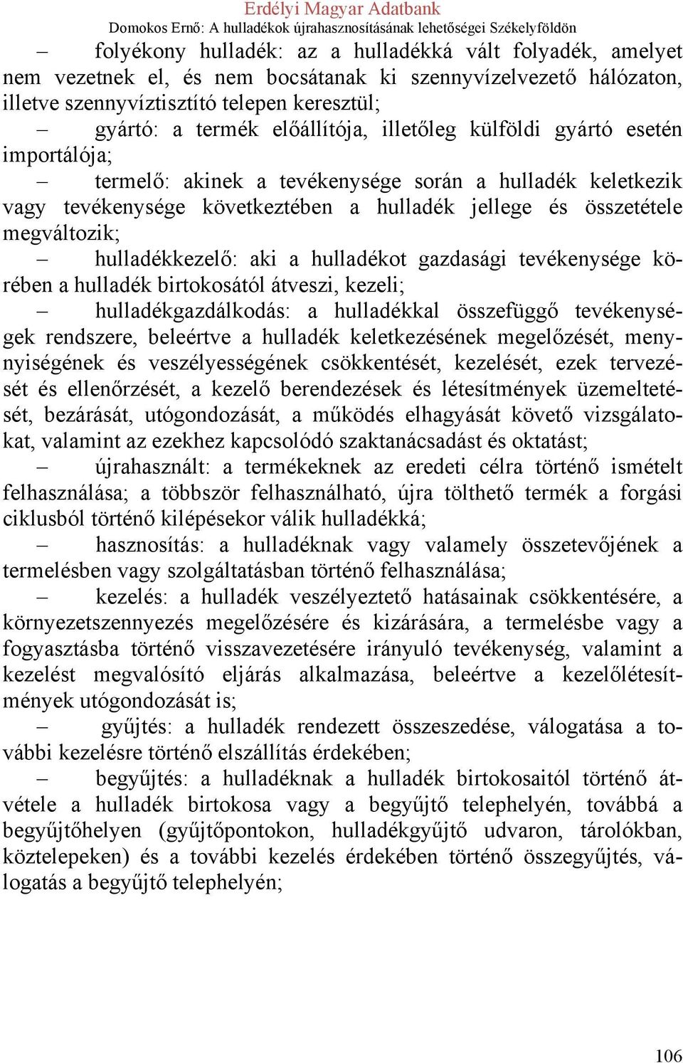 hulladékkezelő: aki a hulladékot gazdasági tevékenysége körében a hulladék birtokosától átveszi, kezeli; hulladékgazdálkodás: a hulladékkal összefüggő tevékenységek rendszere, beleértve a hulladék