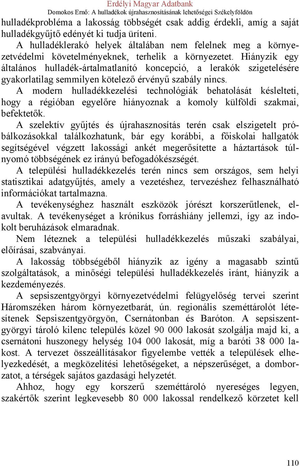 Hiányzik egy általános hulladék-ártalmatlanító koncepció, a lerakók szigetelésére gyakorlatilag semmilyen kötelező érvényű szabály nincs.