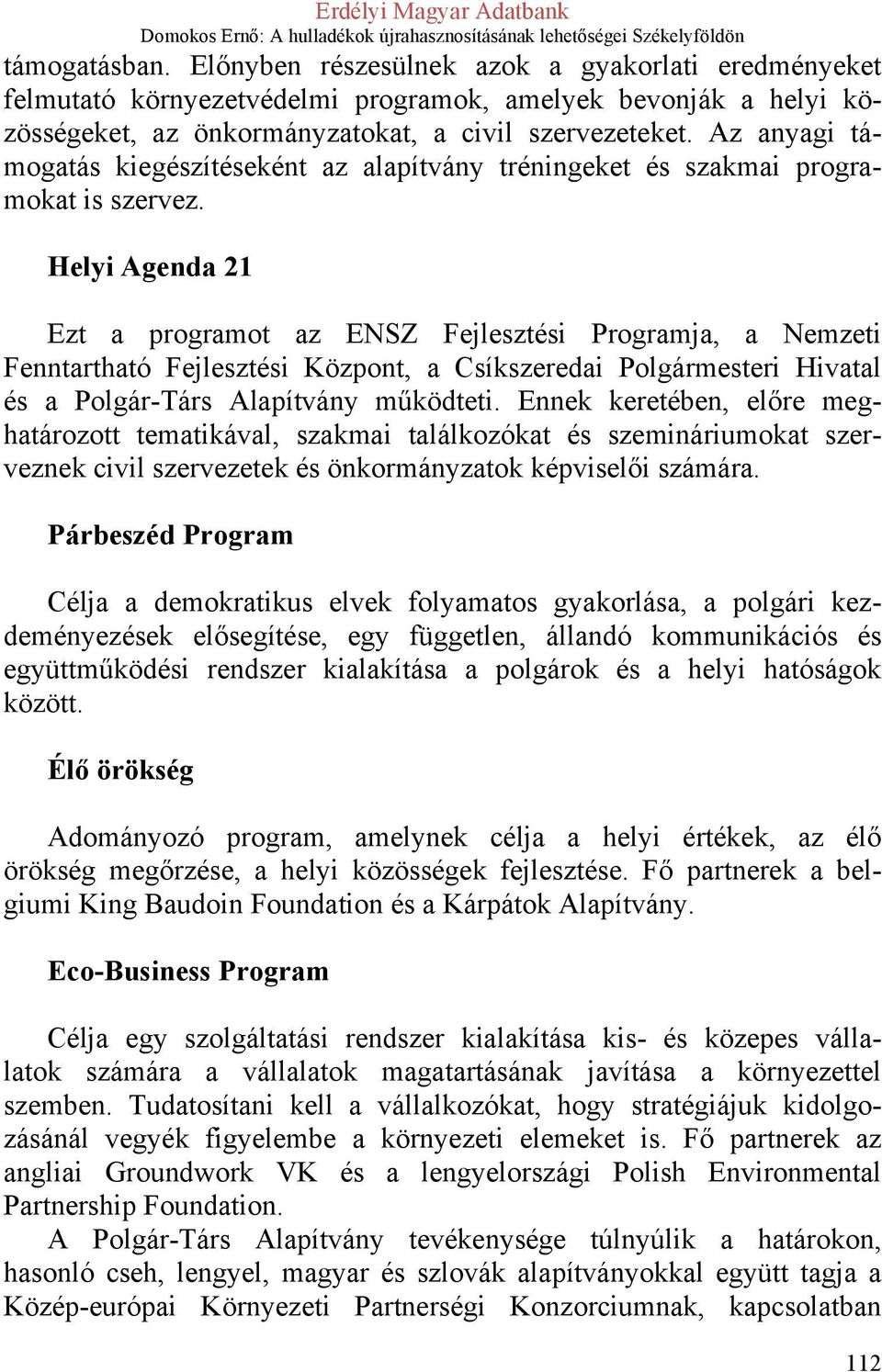 Helyi Agenda 21 Ezt a programot az ENSZ Fejlesztési Programja, a Nemzeti Fenntartható Fejlesztési Központ, a Csíkszeredai Polgármesteri Hivatal és a Polgár-Társ Alapítvány működteti.