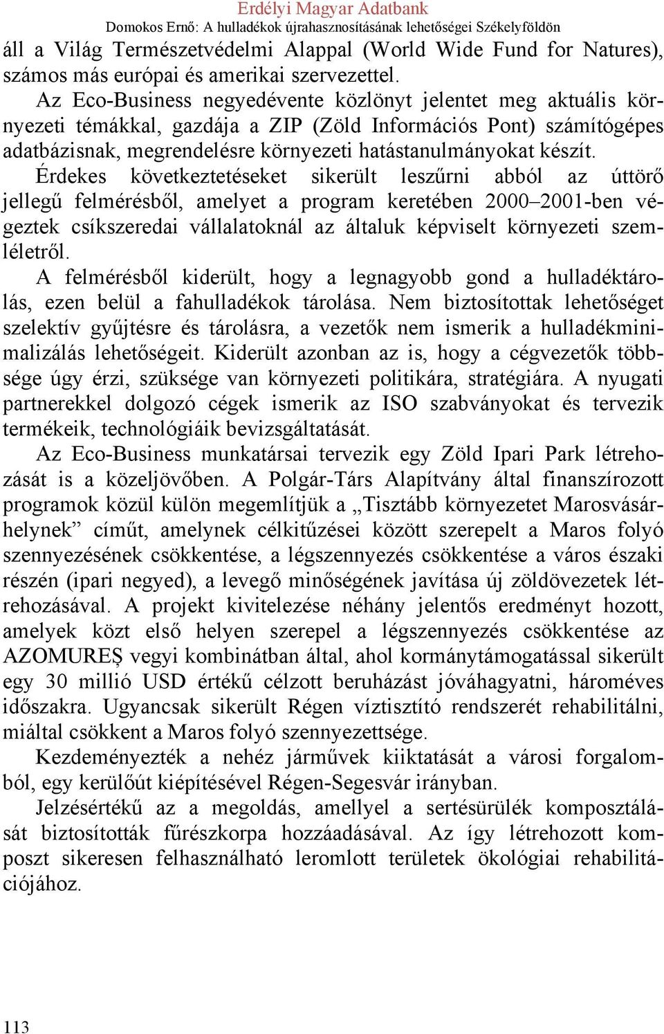 Érdekes következtetéseket sikerült leszűrni abból az úttörő jellegű felmérésből, amelyet a program keretében 2000 2001-ben végeztek csíkszeredai vállalatoknál az általuk képviselt környezeti