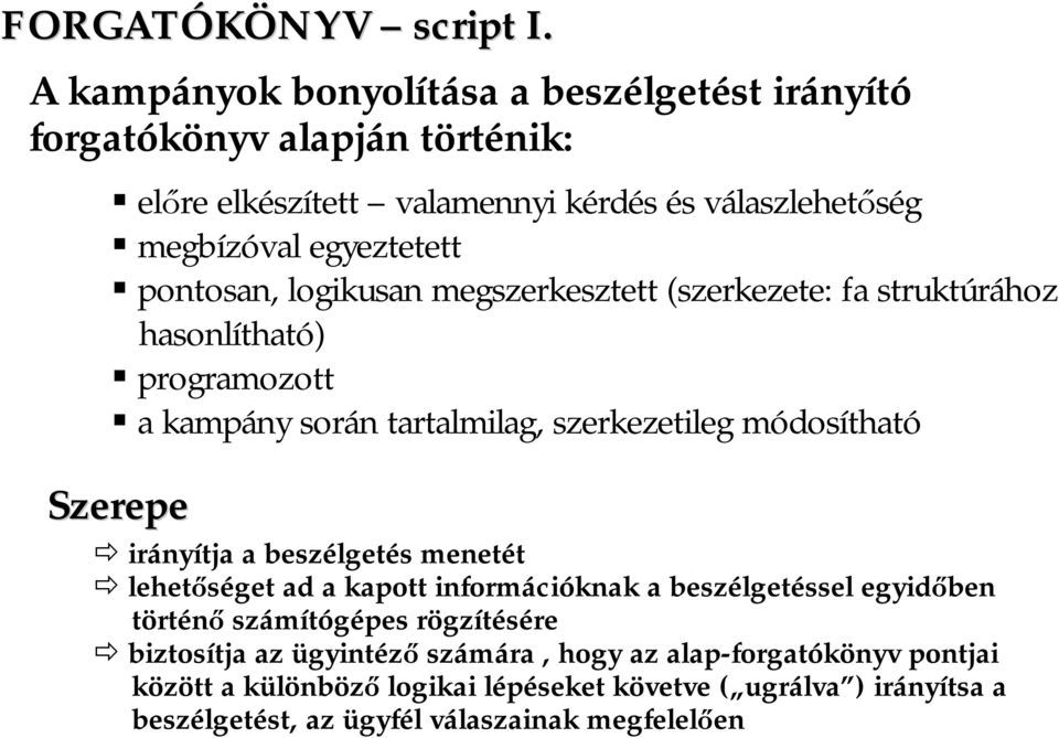 pontosan, logikusan megszerkesztett (szerkezete: fa struktúrához hasonlítható) programozott a kampány során tartalmilag, szerkezetileg módosítható Szerepe