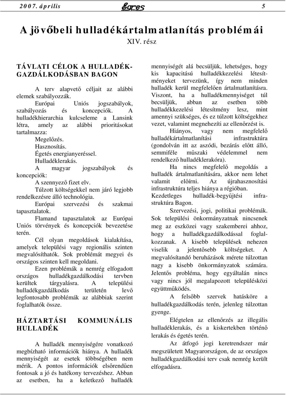 Hulladéklerakás. A magyar jogszabályok és koncepciók: A szennyező fizet elv. Túlzott költségekkel nem járó legjobb rendelkezésre álló technológia. Európai szervezési és szakmai tapasztalatok.