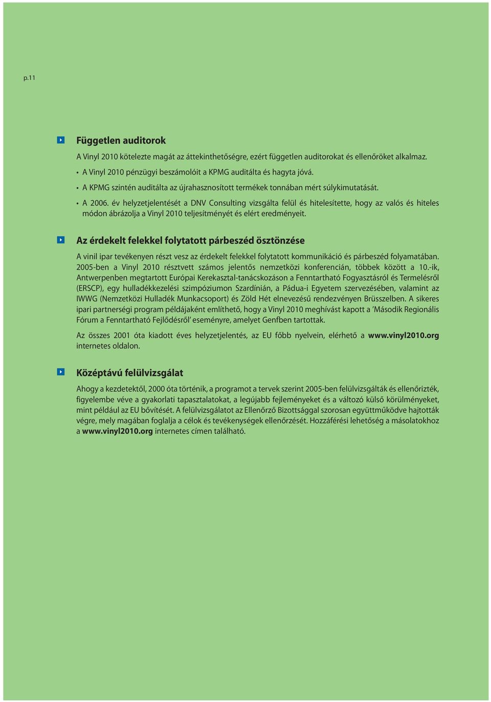 A Vinyl 2010 pénzügyi beszámolóit a KPMG auditálta és hagyta jóvá. AJI-Europe study on The recycling of In terms of post-industrial PVC waste (e.g. PVC A KPMG waste szintén Europe auditálta az újrahasznosított termékek factory tonnában offcuts, mért installation súlykimutatását.