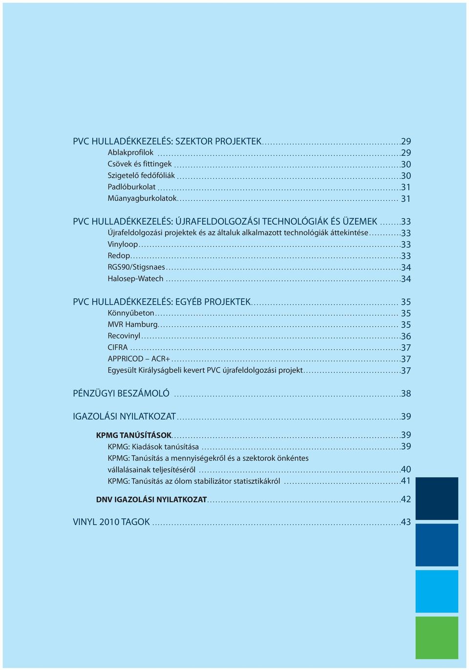 ........................................................................................31 Műanyagburkolatok................................................................................. 31 PVC HULLADÉKKEZELÉS: ÚJRAFELDOLGOZÁSI TECHNOLÓGIÁK ÉS ÜZEMEK.