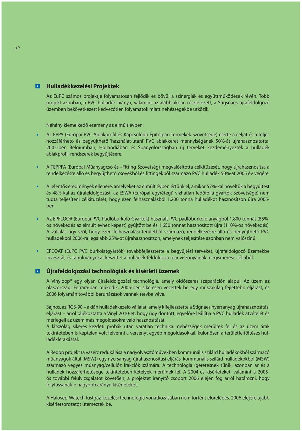 Néhány kiemelkedő esemény az elmúlt évben: Az EPPA (Európai PVC Ablakprofil és Kapcsolódó Építőipari Termékek Szövetsége) elérte a célját és a teljes hozzáférhető és begyűjthető használat-utáni PVC